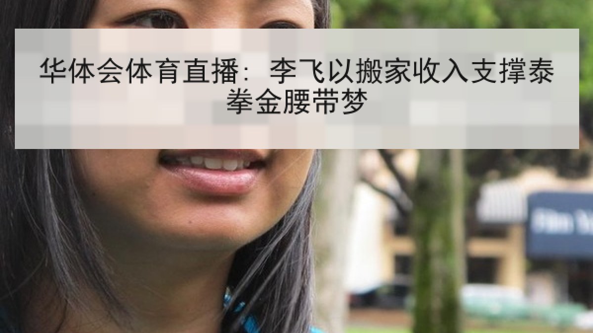 华体会体育直播: 李飞以搬家收入支撑泰拳金腰带梦