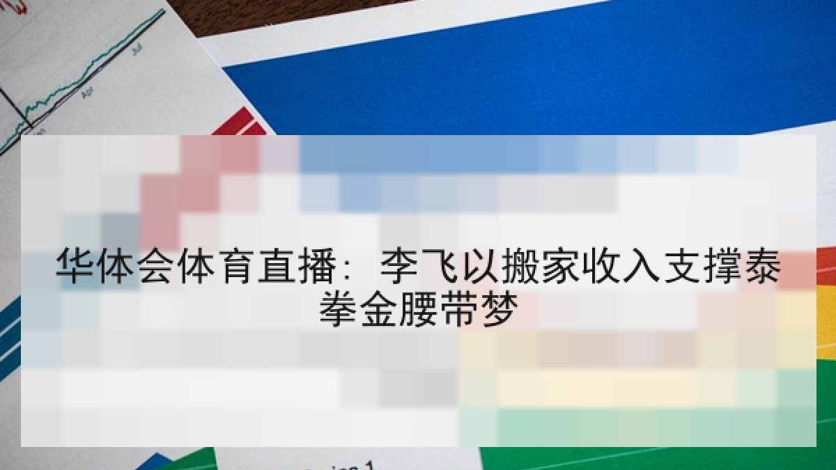 华体会体育直播: 李飞以搬家收入支撑泰拳金腰带梦